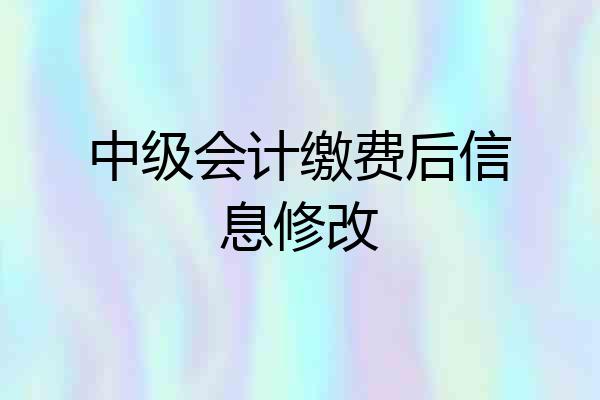 中级会计缴费后信息修改