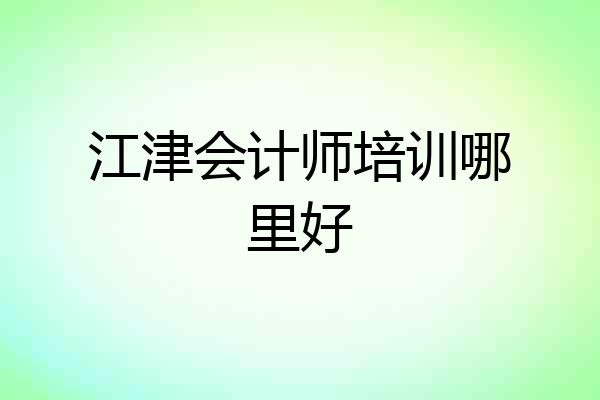 江津会计师培训哪里好