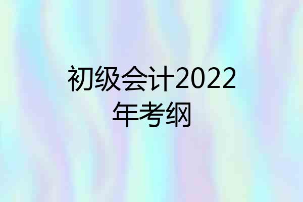 初级会计2022年考纲