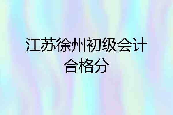 江苏徐州初级会计合格分
