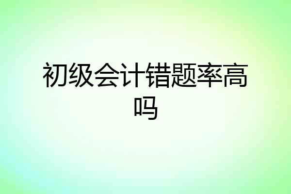 初级会计错题率高吗