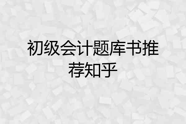 初级会计题库书推荐知乎