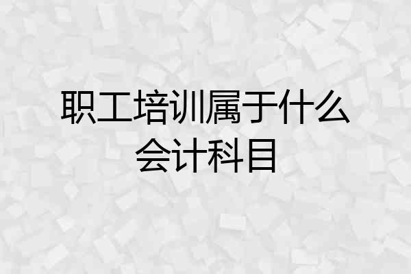职工培训属于什么会计科目