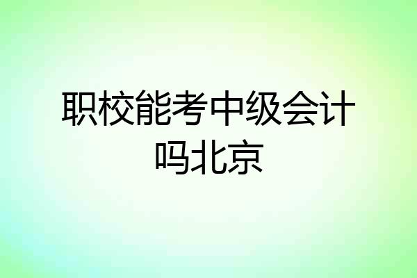 职校能考中级会计吗北京