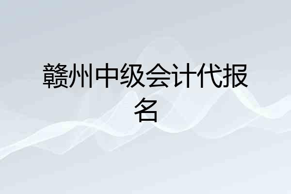 赣州中级会计代报名