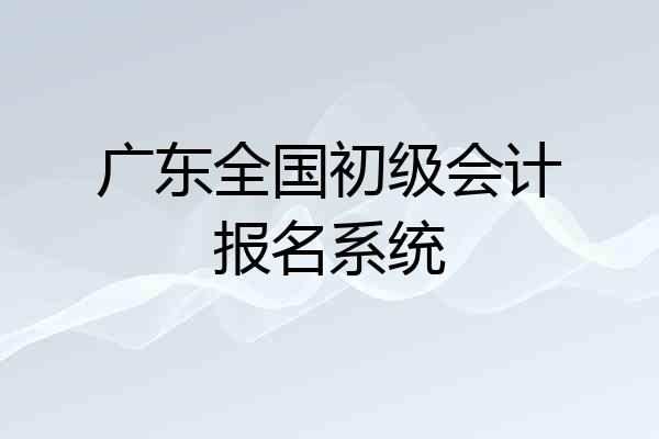 广东全国初级会计报名系统