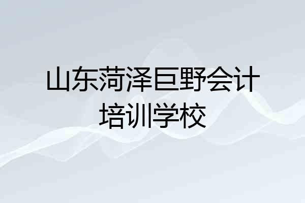 山东菏泽巨野会计培训学校