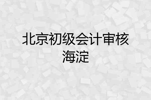 北京初级会计审核海淀