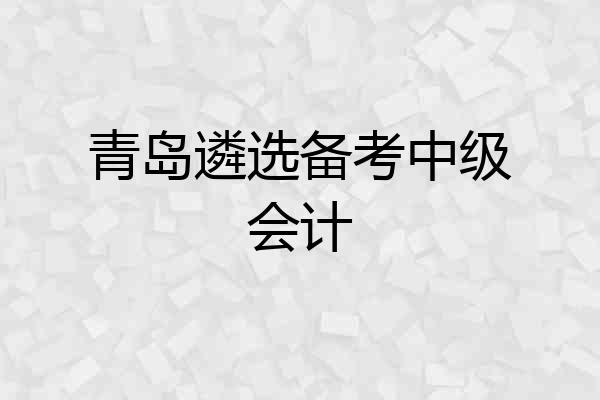 青岛遴选备考中级会计