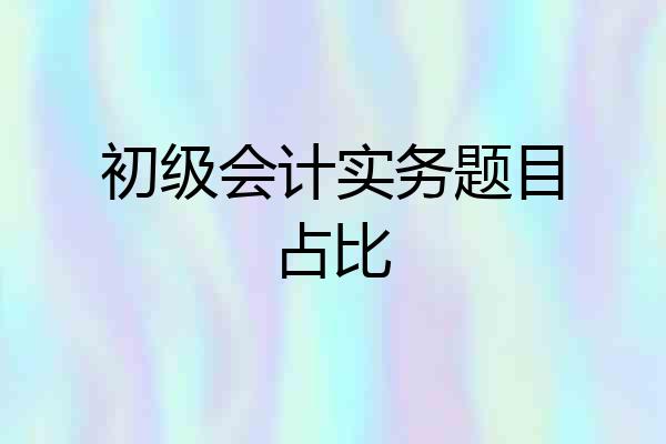 初级会计实务题目占比
