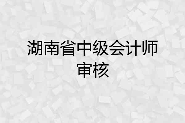 湖南省中级会计师审核