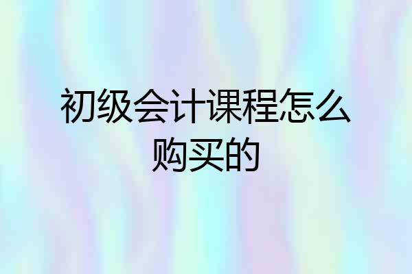 初级会计课程怎么购买的