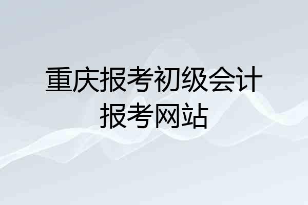 重庆报考初级会计报考网站