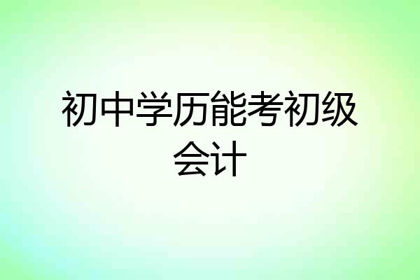 初中学历能考初级会计
