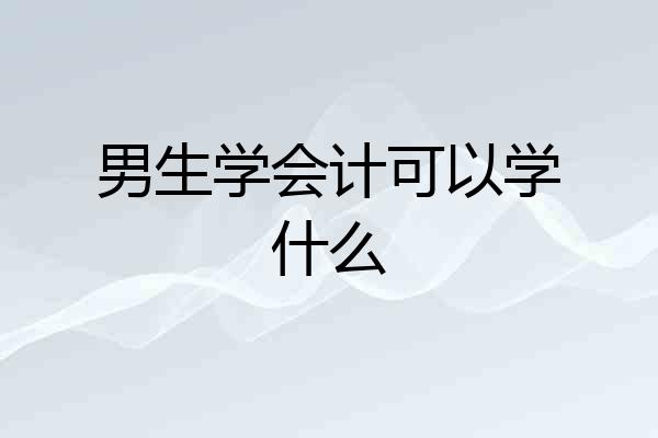 男生学会计可以学什么