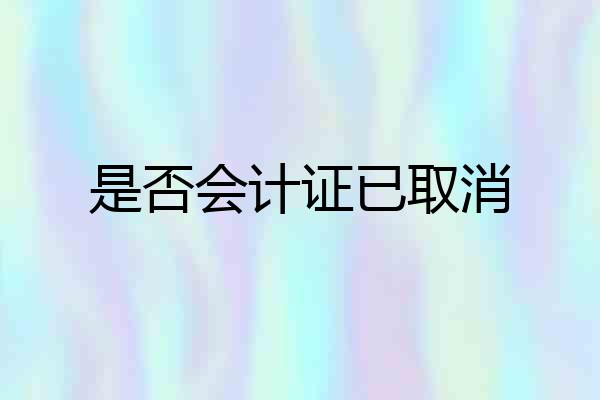是否会计证已取消