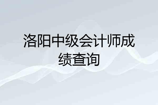 洛阳中级会计师成绩查询