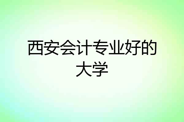 西安会计专业好的大学