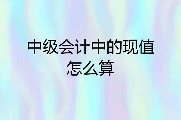 中级会计中的现值怎么算
