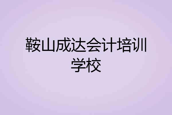 鞍山成达会计培训学校