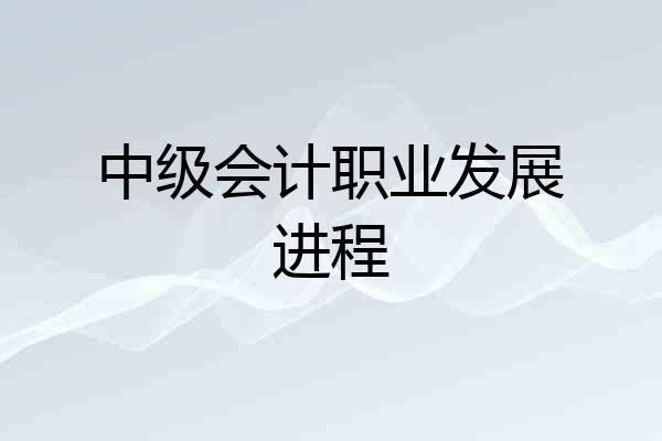 中级会计职业发展进程