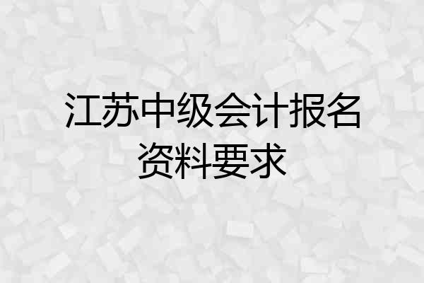 江苏中级会计报名资料要求