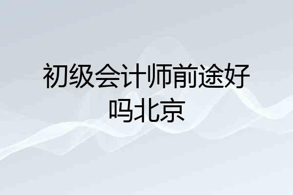 初级会计师前途好吗北京