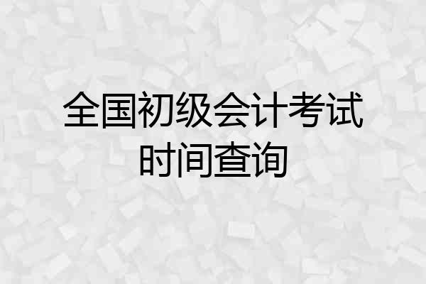 全国初级会计考试时间查询