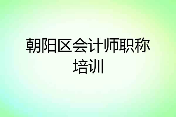 朝阳区会计师职称培训