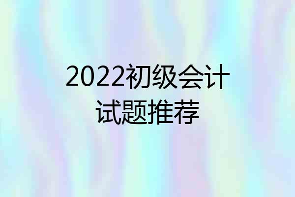 2022初级会计试题推荐