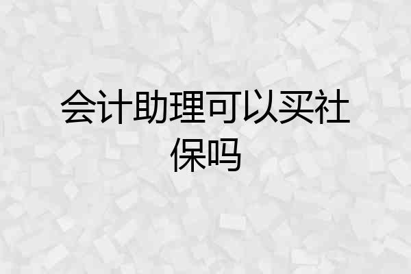 会计助理可以买社保吗