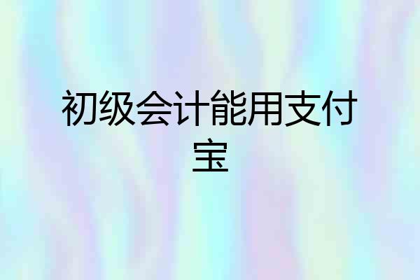 初级会计能用支付宝