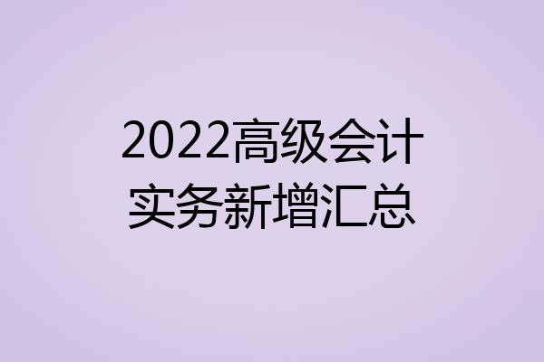 2022高级会计实务新增汇总