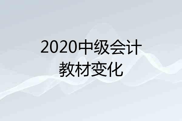 2020中级会计教材变化