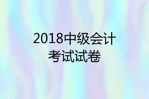 2018中级会计考试试卷