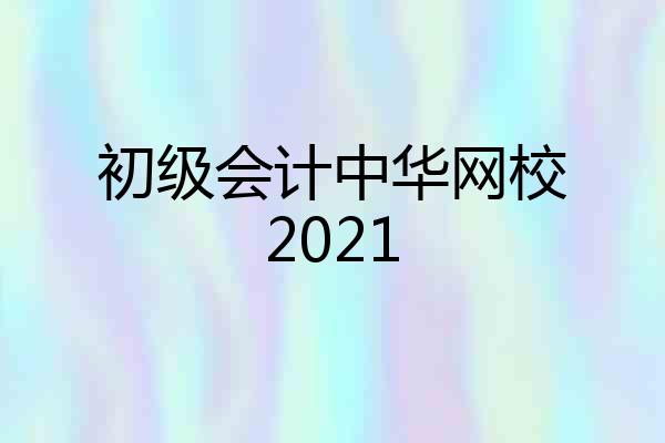 初级会计中华网校2021