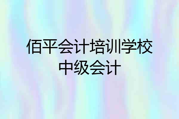 佰平会计培训学校中级会计