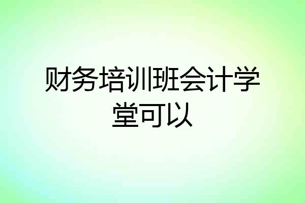 财务培训班会计学堂可以