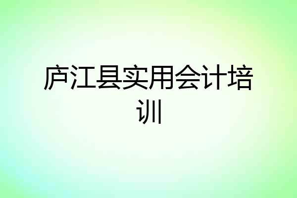 庐江县实用会计培训