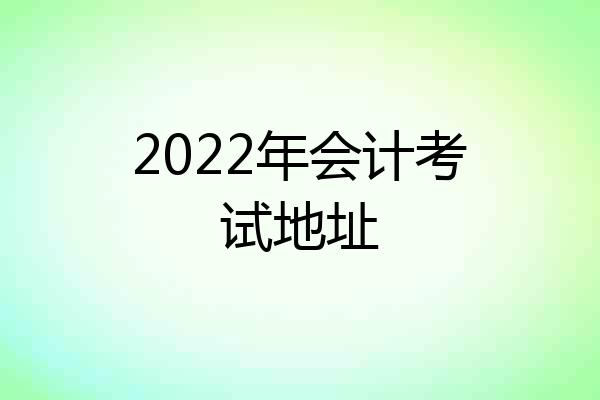 2022年会计考试地址