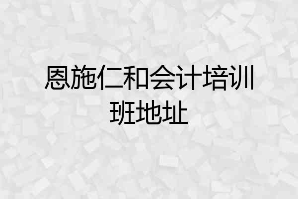 恩施仁和会计培训班地址