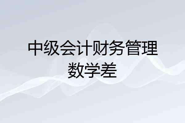 中级会计财务管理数学差
