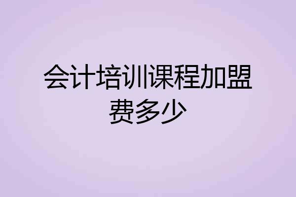 会计培训课程加盟费多少