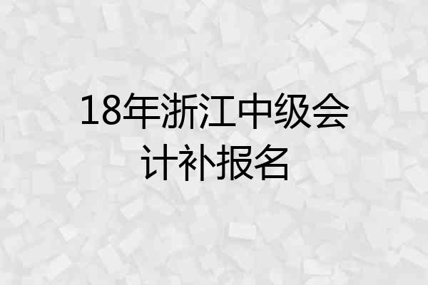 18年浙江中级会计补报名