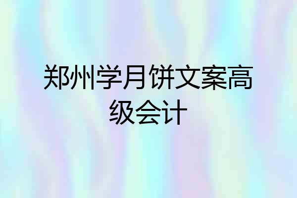 郑州学月饼文案高级会计