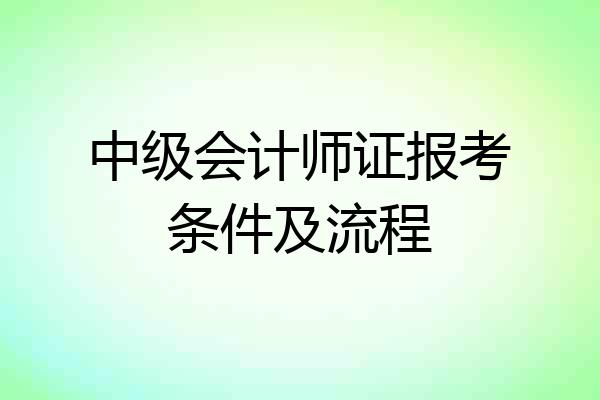 中级会计师证报考条件及流程