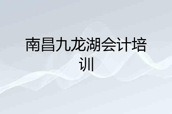 南昌九龙湖会计培训