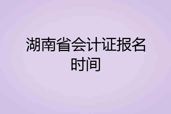 湖南省会计证报名时间
