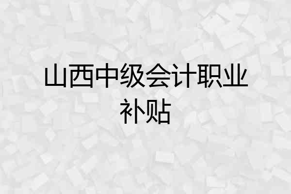 山西中级会计职业补贴