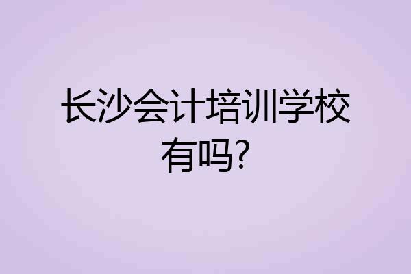 长沙会计培训学校有吗?